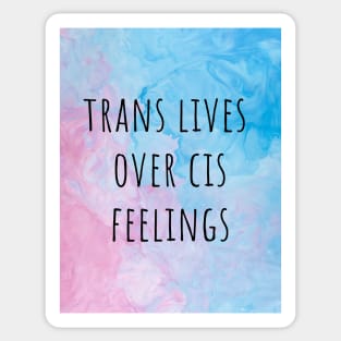 TRANS LIVES OVER CIS FEELINGS - queer transgender activism Sticker